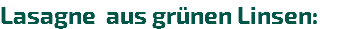 Lasagne aus grünen Linsen: