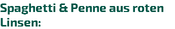 Spaghetti & Penne aus roten Linsen: