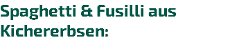Spaghetti & Fusilli aus Kichererbsen: